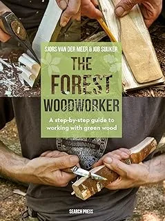 The Forest Woodworker: A Step-by-Step Guide to Working with Green Wood