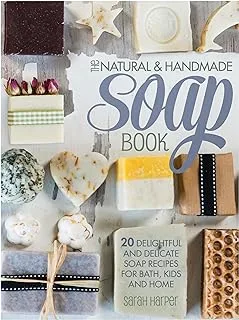 The Natural and Handmade Soap Book: 20 Delightful and Delicate Soap Recipes for Bath, Kids and Home