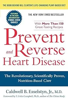 Prevent and Reverse Heart Disease: The Revolutionary, Scientifically Proven, Nutrition-Based Cure