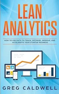 Lean Analytics: How to Use Data to Track, Optimize, Improve and Accelerate Your Startup Business