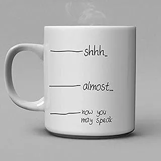 Cashmeera Printd Mug - Shh..almost, now you may speak - Ceramic Coffee Cup