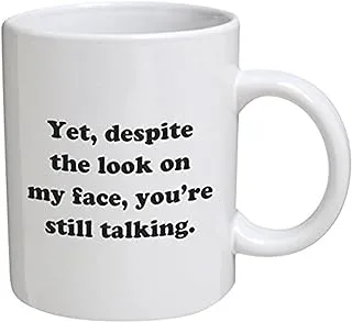 Funny Mug - Yet, despite the look on my face, you're still talking - 11 OZ Coffee Mugs - Inspirational gifts and sarcasm - By A Mug To Keep TM