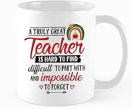 Funny Teacher Appreciation Gift Coffee Mug, A Truly Great Teacher Is Hard To Find, Difficult To Part With, And Impossible To Forget, Teacher Love, Birthday, christmas gift, 11 oz Novelty Mug