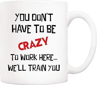 5Aup Christmas Gifts Funny Quote Coffee Mug, You Don't Have to Be Crazy to Work Here… We'll Train You Office Cups 11Oz, Unique Birthday and Holiday Gifts for Coworker Colleague