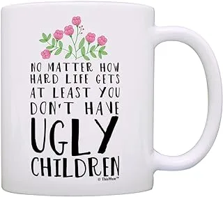 Funny Mom Gifts At Least You Don't Have Ugly Children Funny Gifts for Mom Gift Coffee Mug Tea Cup White