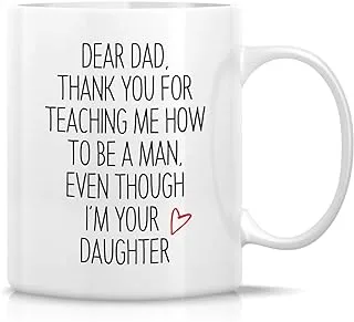 Retreez Funny Mug - Thank You For Teaching Me How To Be a Man I'm Your Daughter 11 Oz Ceramic Coffee Mugs - Funny, Sarcasm, Sarcastic, Inspirational birthday gift for dad papa father father's day gift