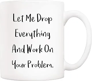 5Aup Funny Quote Coffee Mug Christmas Gifts, Let Me Drop Everything And Work On Your Problem Cups, Birthday Gift Ideas for Mom Dad Wife Husband Coworker Boss Friend 11 Oz