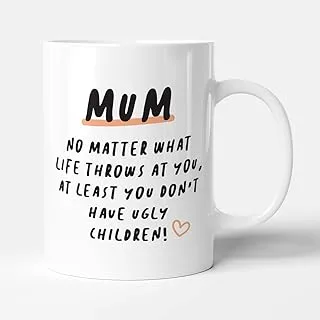 Mum, No Matter What Life Throws At You At Least You Don't Have Ugly Children - Funny Birthday Gift Mug by Victorian Print