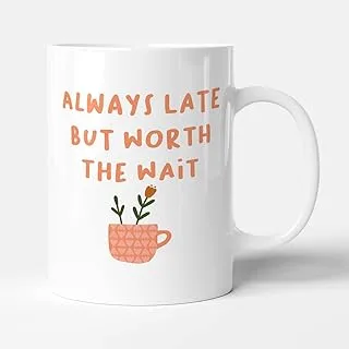 Always Late But Worth The Wait - Funny Birthday Gift Mug by Victorian Print