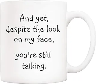 5Aup Christmas Gifts Funny Quote Coffee Mug for Friend Co-worker, And Yet, Despite the Look on My Face, You're Still Talking Novelty Cups 11Oz, Unique Birthday and Holiday Gifts