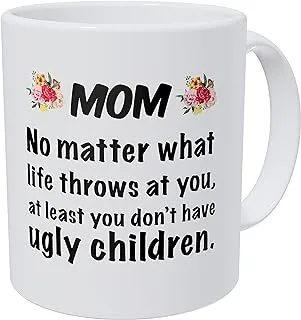 Wampumtuk Mom, No Matter What Life Throws at You, at Least ou Don't Have Ugly Children 11 Ounces Funny Coffee Mug