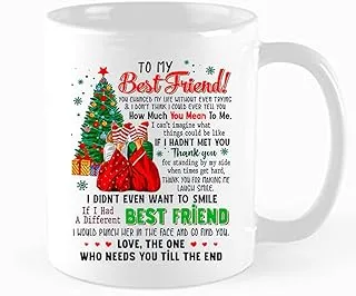 Funny Coffee Mug, To My Best Friend, You Changed My Life Without Even Trying Love The One Who Needs You Till The End Merry Christmas, Birthday gift for Friend ，11 oz Novelty Mug