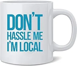 White Ceramic Mug,Porcelain Tea Cup,Novelty Coffee Mugs,Dont Hassle Me Im Local Gift for Birthday,Father's/Mother's Day,Wedding Anniversary