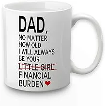 Financial Burden Mug No Matter How Old I Will Always Be Your Financial Burden Coffee Mug Gifts for Dad from Daughter Dad Coffee Mugs Birthday Fathers Day Christmas Gifts for Dad Daddy 11 Ounce