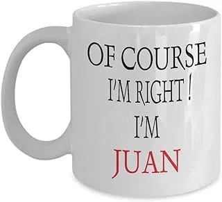 Unique Birthday Gift,Porcelain Mug,Breakfast Cup,Ceramic Tea Cup,Juan 11Oz White Coffee Mug Name of Course I'm Right I'm Juan Unique Inspirational Sarcasm Gift from Dad