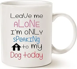 MAUAG Funny Dog Coffee Mug Christmas Gifts, Leave Me Alone I'm Only Speaking to My Dog Today Fun Cute Dog Lovers Cup White, 11 Oz