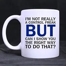 super shining day - I'M NOT REALLY A CONTROL FREAK BUT CAN I SHOW YOU THE RIGHT WAY TO DO THAT? White Ceramic Material Magical Coffee Mug - 11oz sizes-two sides by Funny Quotes White Mug