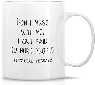 Retreez Funny Mug - Don't Mess With Me Get Paid To Hurt Physical Therapy The Physiothe 11 Oz Ceramic Coffee Mugs - Sarcasm Inspirational birthday gifts for friend coworker him her dad mom