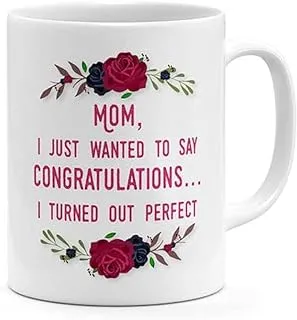 RYN PRINTED DESIGN Congratulations Mom I Turned Out Great - Coffee Mug White 11ounce