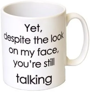 Funny Mugs with Quotes Yet,Despite the Look on My Face,You're Still Talking Coffee Mug for Girls Birthday Gifts