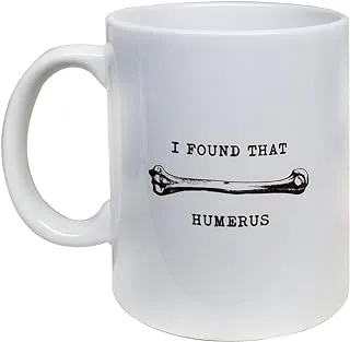 I Found That Humerus - Funny 11oz White Ceramic Mug, Grade A Quality Perfect Gift - Science, Nurses, Anatomy, Doctor, Bones - Foam Box Protection