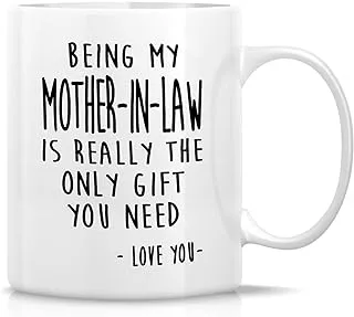 Retreez Funny Mug - Being My Mother-In-Law is Really The Only Gift You Need Love You 11 Oz Ceramic Coffee Mugs - Funny Sarcasm Humor Sarcastic Inspirational birthday gifts for mother grandma granny