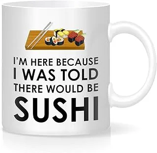 MCM10 - FMstyles I'm Here Because I Was Told There Would Be Sushi White Mug