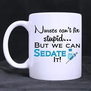 11oz Funny Nurse Quotes Mug, Nurses Can't Fix Stupid, But We Can Sedate It White Ceramic Coffee Mugs Cup