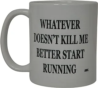 Best Funny Coffee Mug Whatever Does Not Kill Me Better Start Running Novelty Cup