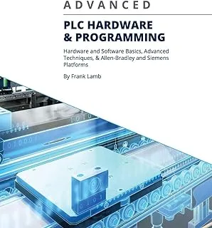 Advanced PLC Hardware & Programming: Hardware and Software Basics, Advanced Techniques & Allen-Bradley and Siemens Platforms