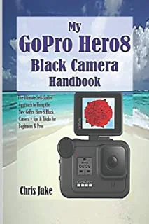 My GoPro Hero8 Black Camera Handbook: The Ultimate Self-Guided Approach to Using the New GoPro Hero 8 Black Camera + Tips & Tricks for Beginners & Pros