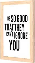 Lowha Be So Good That They Can Not Ignore You Wall Art with Pan Wood Framed, 33 cm Length x 43 cm Width, Wooden