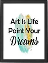 Art is Life Paint Your Dreams Art Wall print with Wood Frame
